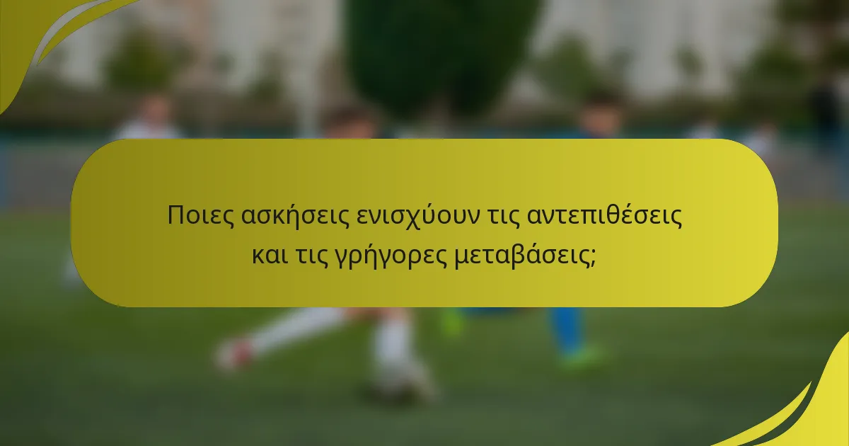 Ποιες ασκήσεις ενισχύουν τις αντεπιθέσεις και τις γρήγορες μεταβάσεις;