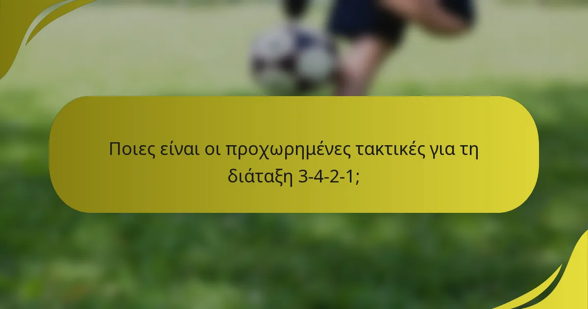 Ποιες είναι οι προχωρημένες τακτικές για τη διάταξη 3-4-2-1;