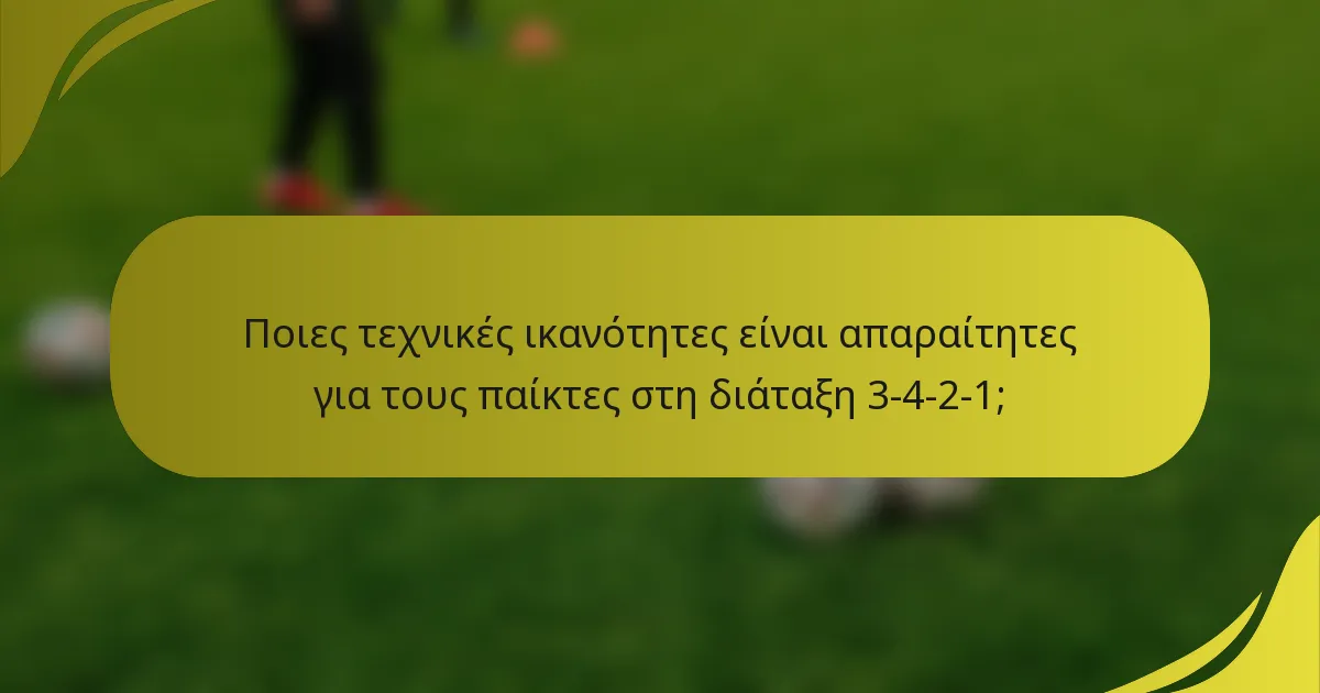 Ποιες τεχνικές ικανότητες είναι απαραίτητες για τους παίκτες στη διάταξη 3-4-2-1;