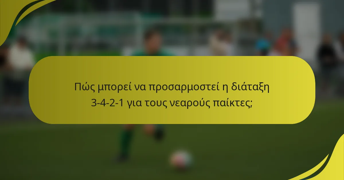 Πώς μπορεί να προσαρμοστεί η διάταξη 3-4-2-1 για τους νεαρούς παίκτες;